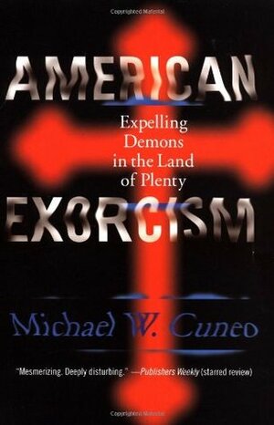 American Exorcism: Expelling Demons in the Land of Plenty by Michael W. Cuneo