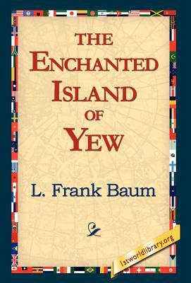 The Enchanted Island of Yew by L. Frank Baum