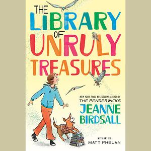 The Library of Unruly Treasures by Jeanne Birdsall