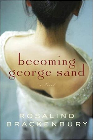 Becoming George Sand: A novel by Rosalind Brackenbury