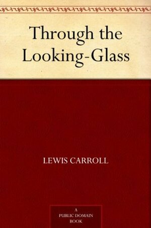 Through the Looking-Glass by Lewis Carroll