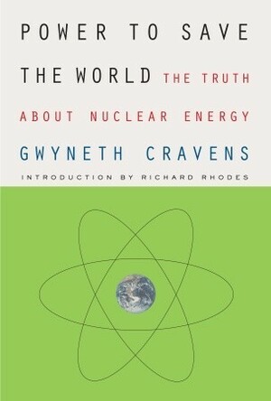 Power to Save the World: The Truth About Nuclear Energy by Gwyneth Cravens