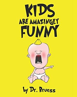 Kids are Amazingly Funny by Dr. Bruess