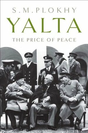 Yalta: The Price of Peace by Serhii Plokhy
