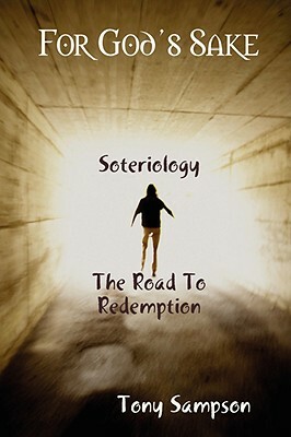 For God's Sake Soteriology The Road To Redemption by Tony Sampson