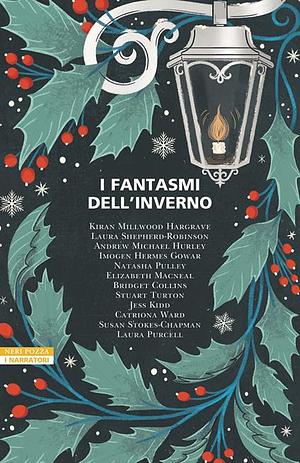 I fantasmi dell'inverno by Catriona Ward, Natasha Pulley, Laura Purcell, Kiran Millwood Hargrave, Bridget Collins, Jess Kidd, Andrew Michael Hurley, Stuart Turton, Imogen Hermes Gowar, Elizabeth Macneal, Susan Stokes-Chapman, Laura Shepherd-Robinson