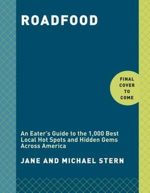 Roadfood, 10th Edition: An Eater's Guide to More Than 1,000 of the Best Local Hot Spots and Hidden Gems Across America by Jane Stern, Michael Stern