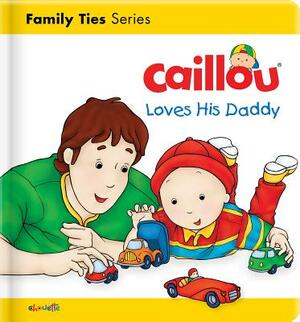 Caillou Loves His Daddy by Christine L'Heureux