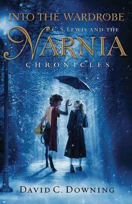 Into the Wardrobe: C. S. Lewis and the Narnia Chronicles by David C. Downing