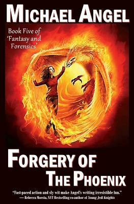 Forgery of the Phoenix: Book Five of 'Fantasy & Forensics' by Michael Angel