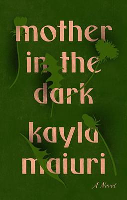 Mother In the Dark by Kayla Maiuri, Kayla Maiuri