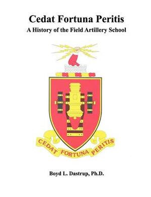 Cedat Fortuna Peritis: A History of the Field Artillery School by Boyd L. Dastrup, Combat Studies Institute Press, Field Artillery School