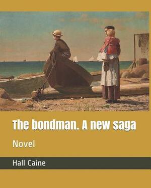 The Bondman. a New Saga: Novel by Hall Caine