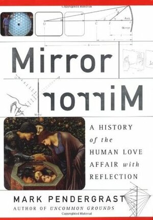 Mirror Mirror: A History Of The Human Love Affair With Reflection by Mark Pendergrast