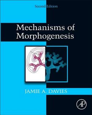 Mechanisms of Morphogenesis by Jamie Davies