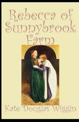 Rebecca of Sunnybrook Farm Illustrated by Kate Douglas Wiggin