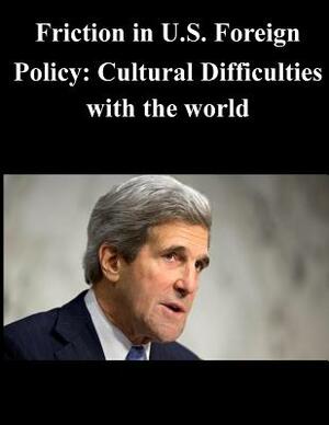 Friction in U.S. Foreign Policy: Cultural Difficulties with the world by U. S. Strategic Studies Institute