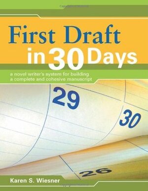 First Draft in 30 Days: A Novel Writer's System for Building a Complete and Cohesive Manuscript by Karen Wiesner