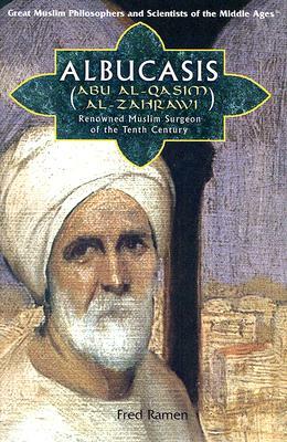 Albucasis (Abu Al-Qasim Al-Zahrawi): Renowned Muslim Surgeon of the Tenth Century by Fred Ramen