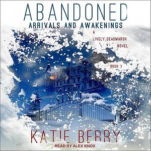 Abandoned: Arrivals and Awakenings by Katie Berry