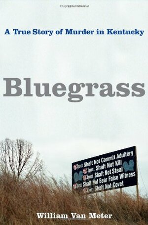 Bluegrass: A True Story of Murder in Kentucky by William Van Meter