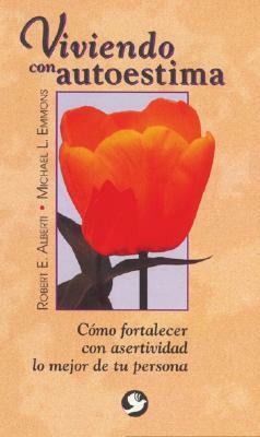 Viviendo Con Autoestima: Como Fortalecer Con Asertividad Lo Mejor de Tu Persona by Michael L. Emmons, Robert E. Alberti