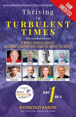 Thriving In Turbulent Times - Day 1 of 2: With Contributions From 8 World Famous Leaders including 2 Superstars from the Movie 'The Secret' by Francis Ablola, Ivan Misner, Mark Victor Hansen