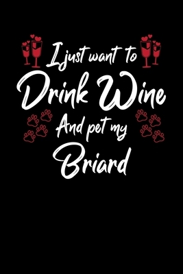 I Just Wanna Drink Wine And Pet My Briard by Hopeful Designs