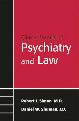 Clinical Manual of Psychiatry and Law by Daniel W. Shuman, Robert I. Simon