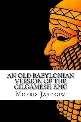 An Old Babylonian Version of the Gilgamesh Epic by Albert Tobias Clay, Morris Jastrow