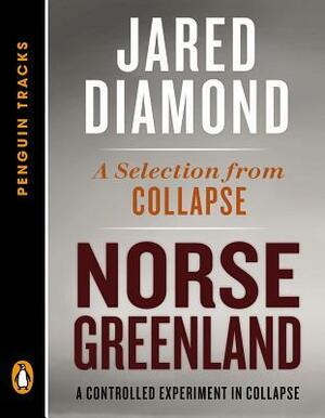 Norse Greenland: A Controlled Experiment in Collapse--A Selection from Collapse (Penguin Tracks) by Jared Diamond
