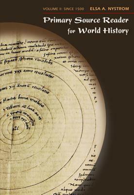 Primary Source Reader for World History, Volume II: Since 1500 by Elsa A. Nystrom