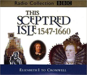 This Sceptred Isle, Vol. 4: Elizabeth I to Cromwell 1547-1660 by Christopher Lee, Winston Churchill