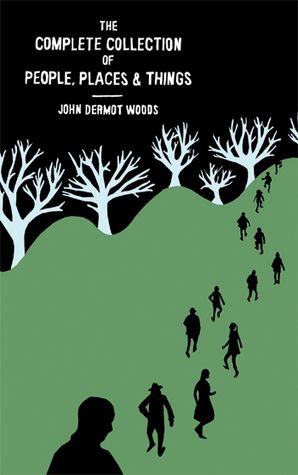 The Complete Collection of People, Places & Things by John Dermot Woods