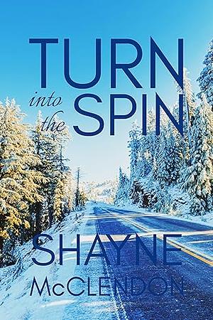 Turn Into the Spin by Shayne McClendon
