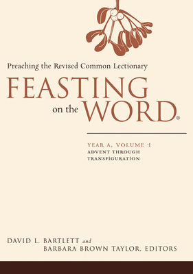 Feasting on the Word: Year A, Volume 1: Advent Through Transfiguration by 