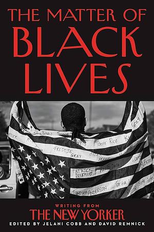 The Matter of Black Lives: Writing from The New Yorker by David Remnick, Jelani Cobb