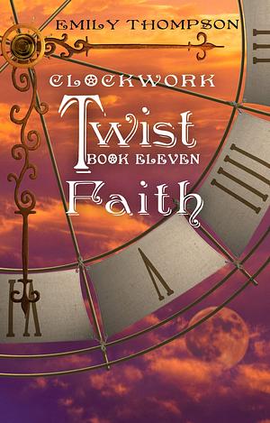 Clockwork Twist : Faith by Emily Thompson, Emily Thompson