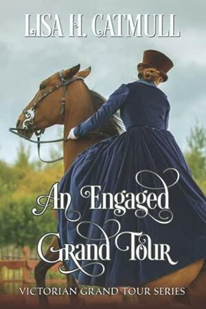 An Engaged Grand Tour: Book Two of the Victorian Grand Tour Series by Lisa H. Catmull