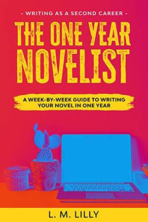 The One-Year Novelist: A Week-By-Week Guide To Writing Your Novel In One Year by L.M. Lilly