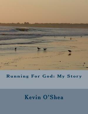 Running For God: My Story by Kevin O'Shea