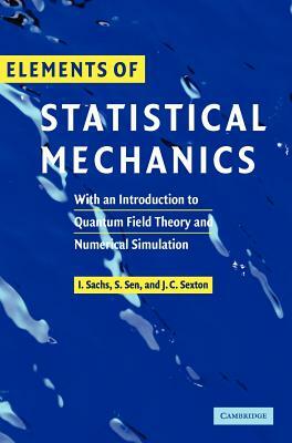 Elements of Statistical Mechanics: With an Introduction to Quantum Field Theory and Numerical Simulation by Siddartha Sen, James Sexton, Ivo Sachs