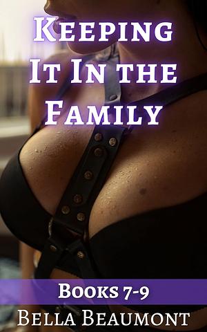 Keeping It in the Family: Bundle: Books 7-9 by Bella Beaumont