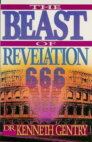 The Beast of Revelation by Kenneth L. Gentry Jr.