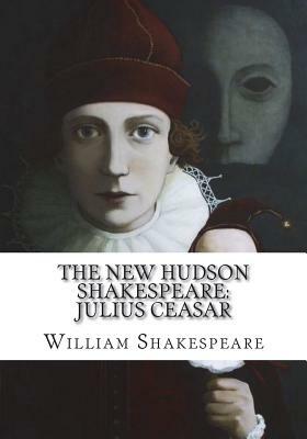 The New Hudson Shakespeare: Julius Ceasar by William Shakespeare