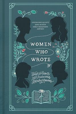 Women Who Wrote: Stories and Poems from Audacious Literary Mavens by Phillis Wheatley, Louisa May Alcott, Emily Brontë, Charlotte Brontë, Gertrude Stein, Jane Austen