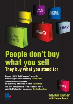 People Don't Buy What You Sell - They Buy What You Stand For. Martin Butler with Simon Gravatt by Martin Butler