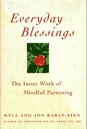 Everyday Blessings: Inner Work of Mindful Parenting by Jon Kabat-Zinn, Myla Kabat-Zinn