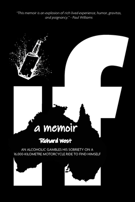 If: a Memoir - An alcoholic gambles his sobriety on a 16,000-kilometre motorcycle ride to find himself. by Richard West