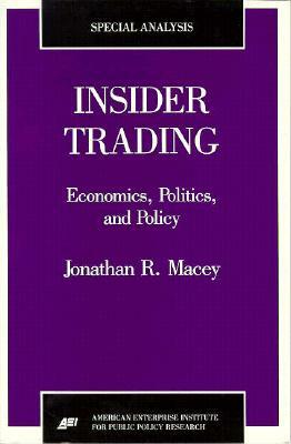 Insider Trading: Economics, Politics, and Policy by Jonathan R. Macey